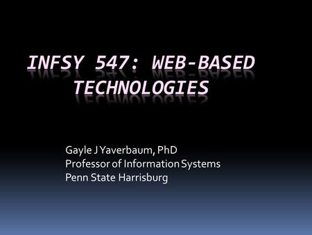 Gayle J Yaverbaum, PhD Professor of Information Systems Penn State Harrisburg.