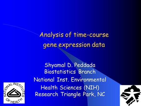 Analysis of time-course gene expression data Shyamal D. Peddada Biostatistics Branch National Inst. Environmental Health Sciences (NIH) Research Triangle.