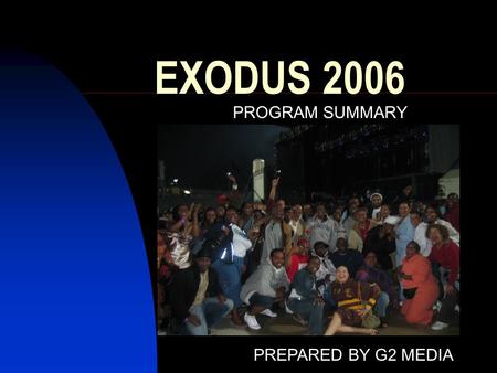 EXODUS 2006 PROGRAM SUMMARY PREPARED BY G2 MEDIA.