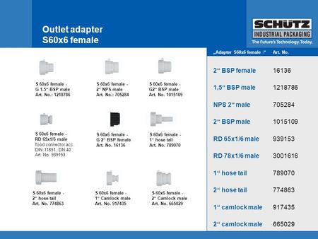 Outlet adapter S60x6 female 2“ BSP female16136 1,5“ BSP male1218786 NPS 2“ male705284 2“ BSP male1015109 RD 65x1/6 male939153 RD 78x1/6 male3001616 1“