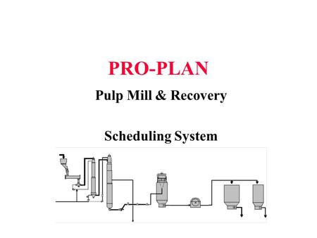 PRO-PLAN Pulp Mill & Recovery Scheduling System. PRO-PLAN - Pulp Production The Pro-Plan Pulp Mill & Recovery Scheduling System is a short to medium term.