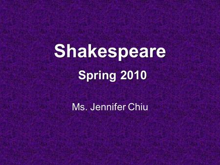 Shakespeare Spring 2010 Ms. Jennifer Chiu. Shakespearean Productions You can try to find them at the video rentals, or the multimedia center in the College.