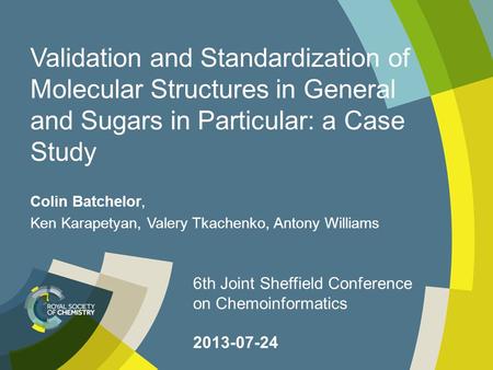 Validation and Standardization of Molecular Structures in General and Sugars in Particular: a Case Study Colin Batchelor, Ken Karapetyan, Valery Tkachenko,