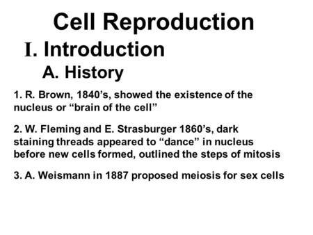 1. R. Brown, 1840’s, showed the existence of the nucleus or “brain of the cell” 2. W. Fleming and E. Strasburger 1860’s, dark staining threads appeared.