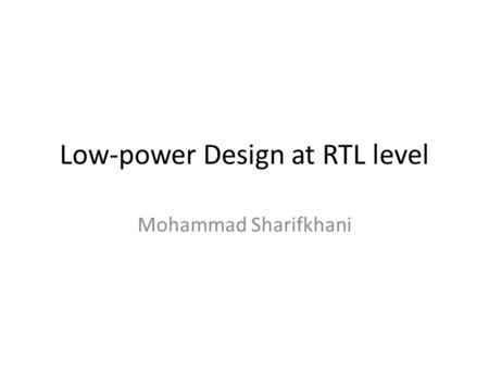 Low-power Design at RTL level Mohammad Sharifkhani.