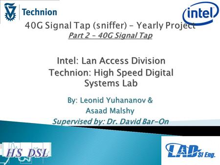 Intel: Lan Access Division Technion: High Speed Digital Systems Lab By: Leonid Yuhananov & Asaad Malshy Supervised by: Dr. David Bar-On.