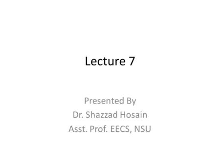 Presented By Dr. Shazzad Hosain Asst. Prof. EECS, NSU