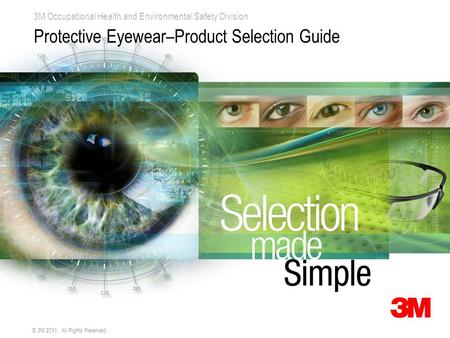 3M Occupational Health and Environmental Safety Division © 3M 2011. All Rights Reserved. Protective Eyewear–Product Selection Guide.