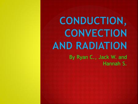 By Ryan C., Jack W. and Hannah S.. Conduction is heat getting transferred.