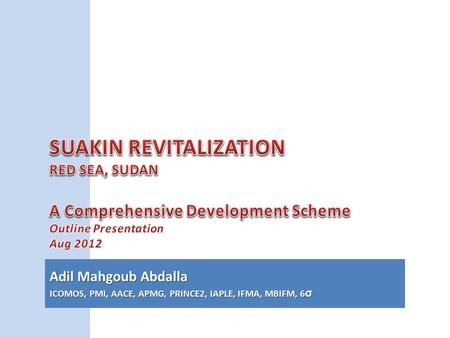 Adil Mahgoub Abdalla ICOMOS, PMI, AACE, APMG, PRINCE2, IAPLE, IFMA, MBIFM, 6 σ.