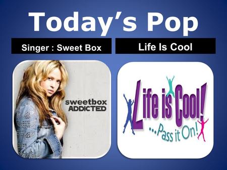 Today’s Pop Singer : Sweet Box Life Is Cool.