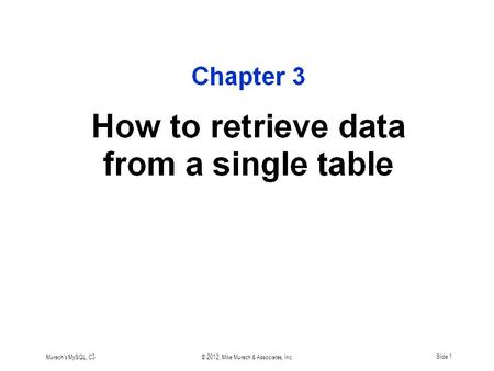 Murach's MySQL, C3© 2012, Mike Murach & Associates, Inc.Slide 1.