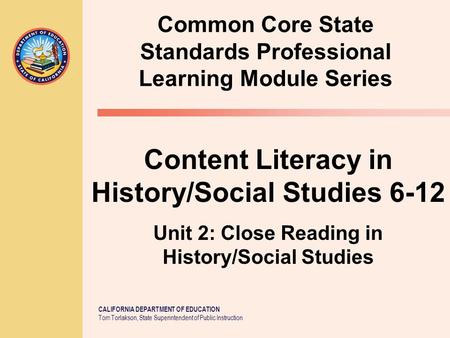 CALIFORNIA DEPARTMENT OF EDUCATION Tom Torlakson, State Superintendent of Public Instruction Common Core State Standards Professional Learning Module Series.