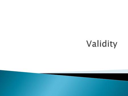  Degree to which inferences made using data are justified or supported by evidence  Some types of validity ◦ Criterion-related ◦ Content ◦ Construct.