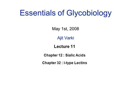 Essentials of Glycobiology May 1st, 2008 Ajit Varki Lecture 11 Chapter 12 : Sialic Acids Chapter 32 : I-type Lectins.