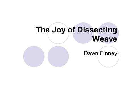 The Joy of Dissecting Weave Dawn Finney. Creating Useful SongNodes Introducing the SongNodes Creating the SongNodes Creating a List to Work With.