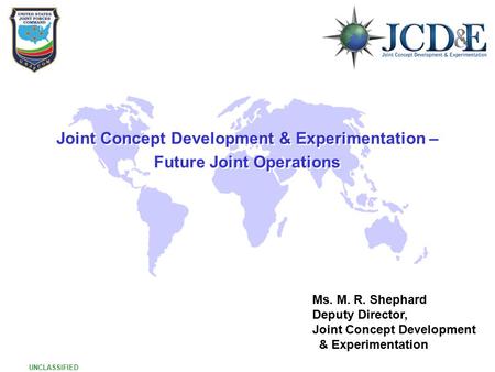 UNCLASSIFIED 1 1 Joint Concept Development & Experimentation – Future Joint Operations Joint Concept Development & Experimentation – Future Joint Operations.