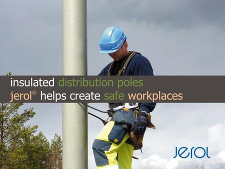 Insulated distribution poles jerol ® helps create safe workplaces.