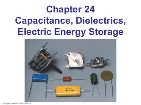 Chapter 24 Capacitance, Dielectrics, Electric Energy Storage