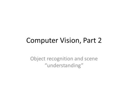 Object recognition and scene “understanding”