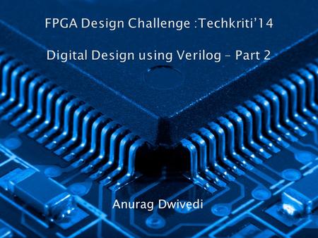 Anurag Dwivedi.  Verilog- Hardware Description Language  Modules  Combinational circuits  assign statement  Control statements  Sequential circuits.