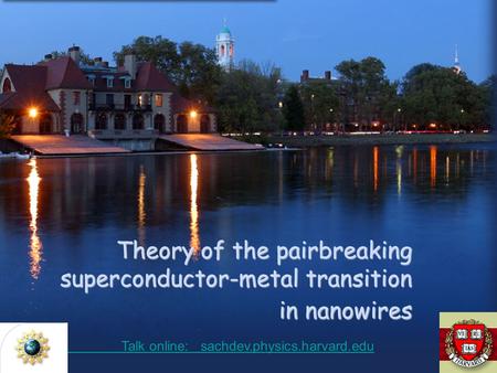 Theory of the pairbreaking superconductor-metal transition in nanowires Talk online: sachdev.physics.harvard.edu Talk online: sachdev.physics.harvard.edu.