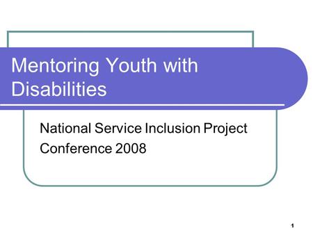 1 Mentoring Youth with Disabilities National Service Inclusion Project Conference 2008.