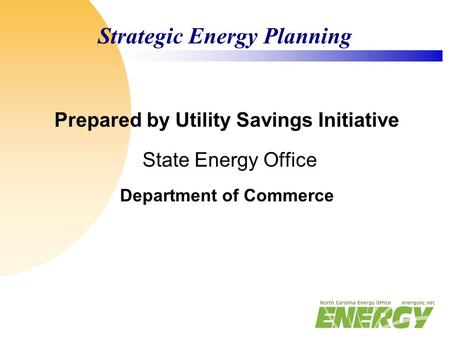 Strategic Energy Planning Prepared by Utility Savings Initiative State Energy Office Department of Commerce.