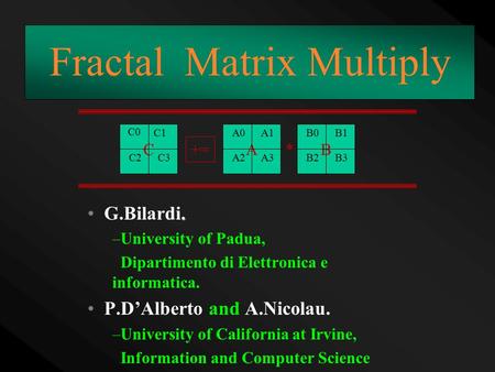 . G.Bilardi. –University of Padua, Dipartimento di Elettronica e informatica. P.D’Alberto and A.Nicolau. –University of California at Irvine, Information.