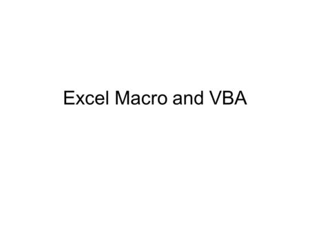 Excel Macro and VBA. Recording/Editing Macro Recording macro: –Tools/Macro/Record new macro Editing macro: –Tools/Macro/Macros Excel’s macros are VBA.