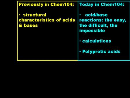 Previously in Chem104: structural characteristics of acids & bases Today in Chem104: acid/base reactions: the easy, the difficult, the impossible calculations.