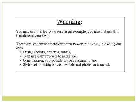 Warning: You may use this template only as an example; you may not use this template as your own. Therefore, you must create your own PowerPoint, complete.