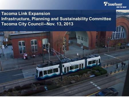 Tacoma Link Expansion Infrastructure, Planning and Sustainability Committee Tacoma City Council--Nov. 13, 2013.