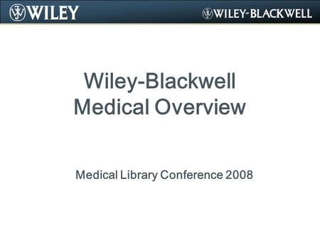 Wiley-Blackwell Medical Overview Medical Library Conference 2008.