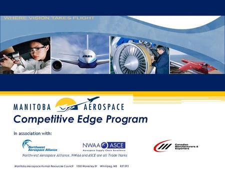 Competitive Edge Program Manitoba Aerospace Human Resources Council 1000 Waverley St Winnipeg, MB R3T 0P3 In association with: Northwest Aerospace Alliance,