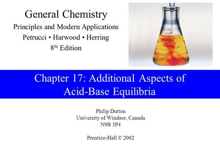 Philip Dutton University of Windsor, Canada N9B 3P4 Prentice-Hall © 2002 General Chemistry Principles and Modern Applications Petrucci Harwood Herring.