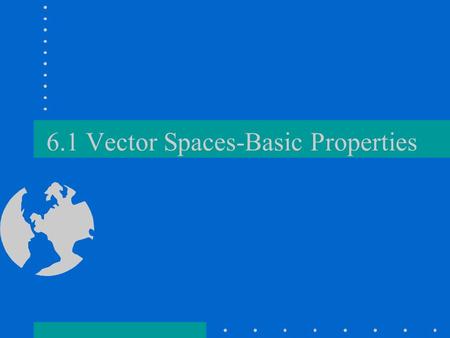 6.1 Vector Spaces-Basic Properties. Euclidean n-space Just like we have ordered pairs (n=2), and ordered triples (n=3), we also have ordered n-tuples.