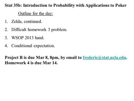 Stat 35b: Introduction to Probability with Applications to Poker Outline for the day: 1.Zelda, continued. 2.Difficult homework 3 problem. 3.WSOP 2013 hand.