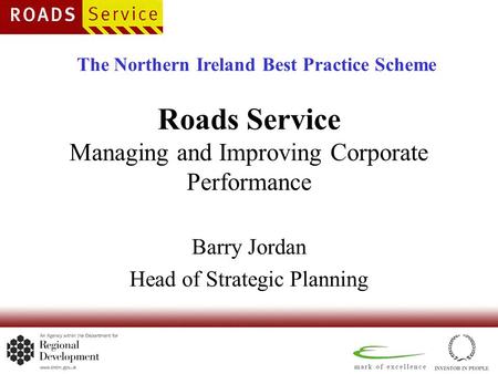 Roads Service Managing and Improving Corporate Performance Barry Jordan Head of Strategic Planning The Northern Ireland Best Practice Scheme.