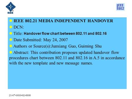 21-07-0010-02-0000 IEEE 802.21 MEDIA INDEPENDENT HANDOVER DCN: Title: Handover flow chart between 802.11 and 802.16 Date Submitted: May 24, 2007 Authors.