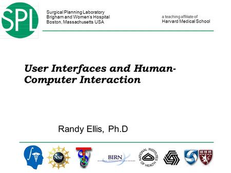 Surgical Planning Laboratory Brigham and Women’s Hospital Boston, Massachusetts USA a teaching affiliate of Harvard Medical School User Interfaces and.