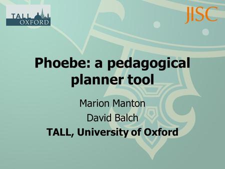 Phoebe: a pedagogical planner tool Marion Manton David Balch TALL, University of Oxford.