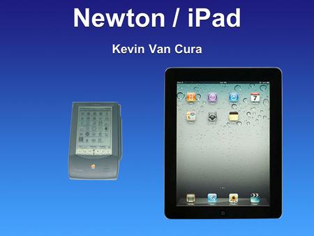 Newton / iPad Newton / iPad Kevin Van Cura. Objectives describe how the project was initiated describe the features / scope what resources / costs went.