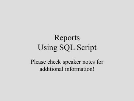 Reports Using SQL Script Please check speaker notes for additional information!