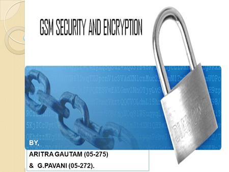 BY, ARITRA GAUTAM (05-275) & G.PAVANI (05-272).. OVERVIEW OF GSM GSM (group special mobile or general system for mobile communications) is the Pan-European.