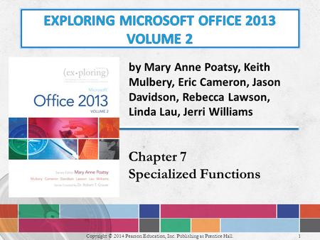 1 Copyright © 2014 Pearson Education, Inc. Publishing as Prentice Hall. Chapter 7 Specialized Functions by Mary Anne Poatsy, Keith Mulbery, Eric Cameron,