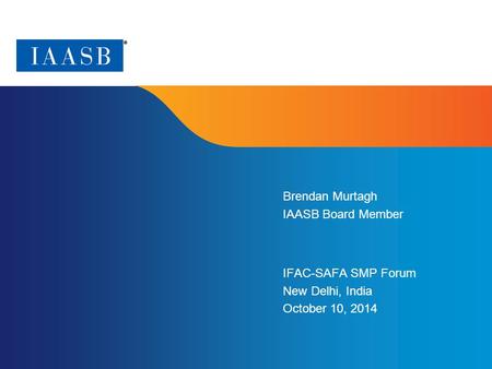 Brendan Murtagh IAASB Board Member IFAC-SAFA SMP Forum