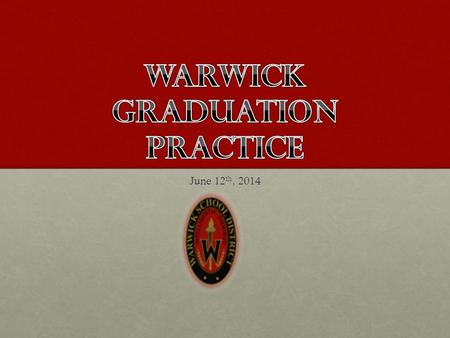 June 12 th, 2014. Be on time for practice and graduationBe on time for practice and graduation Practice tomorrow at 8:00Practice tomorrow at.