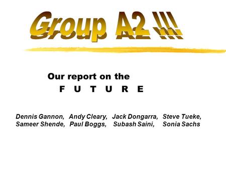 Our report on the F U T U R E Dennis Gannon, Andy Cleary, Jack Dongarra, Steve Tueke, Sameer Shende, Paul Boggs, Subash Saini, Sonia Sachs.