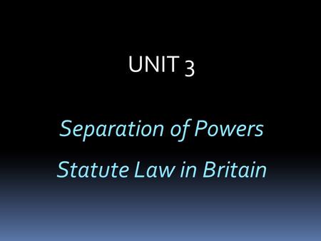 UNIT 3 Separation of Powers Statute Law in Britain